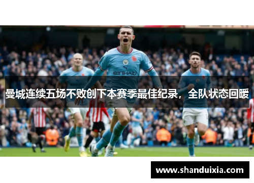 曼城连续五场不败创下本赛季最佳纪录，全队状态回暖
