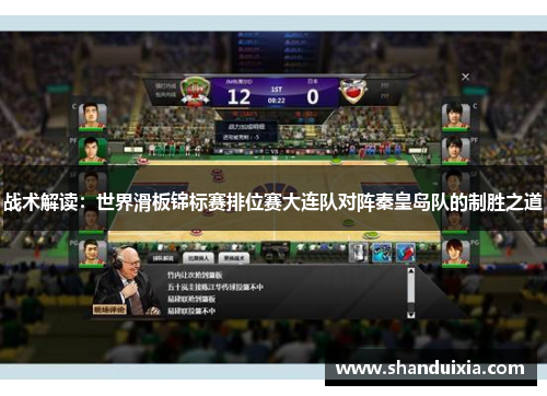 战术解读：世界滑板锦标赛排位赛大连队对阵秦皇岛队的制胜之道