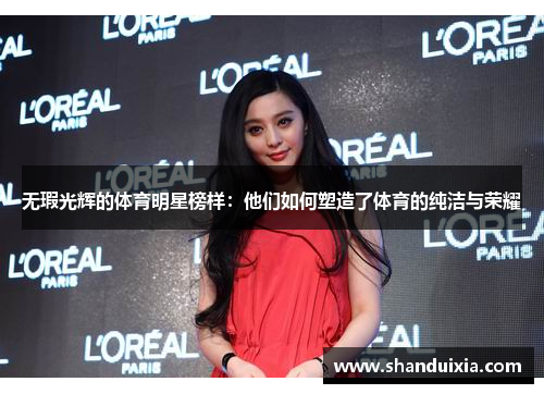 无瑕光辉的体育明星榜样：他们如何塑造了体育的纯洁与荣耀